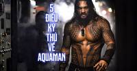 Aquaman: Đế Vương Atlantis - 5 sự thật khó tin